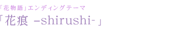 「花痕 –shirushi-」