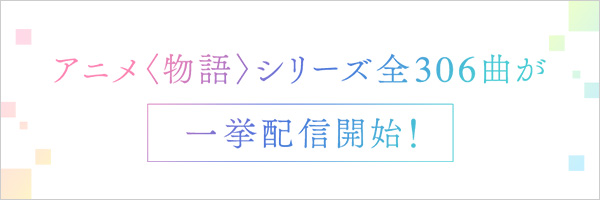 「化物語」から始まるアニメ〈物語〉シリーズ全306曲が一挙配信開始！